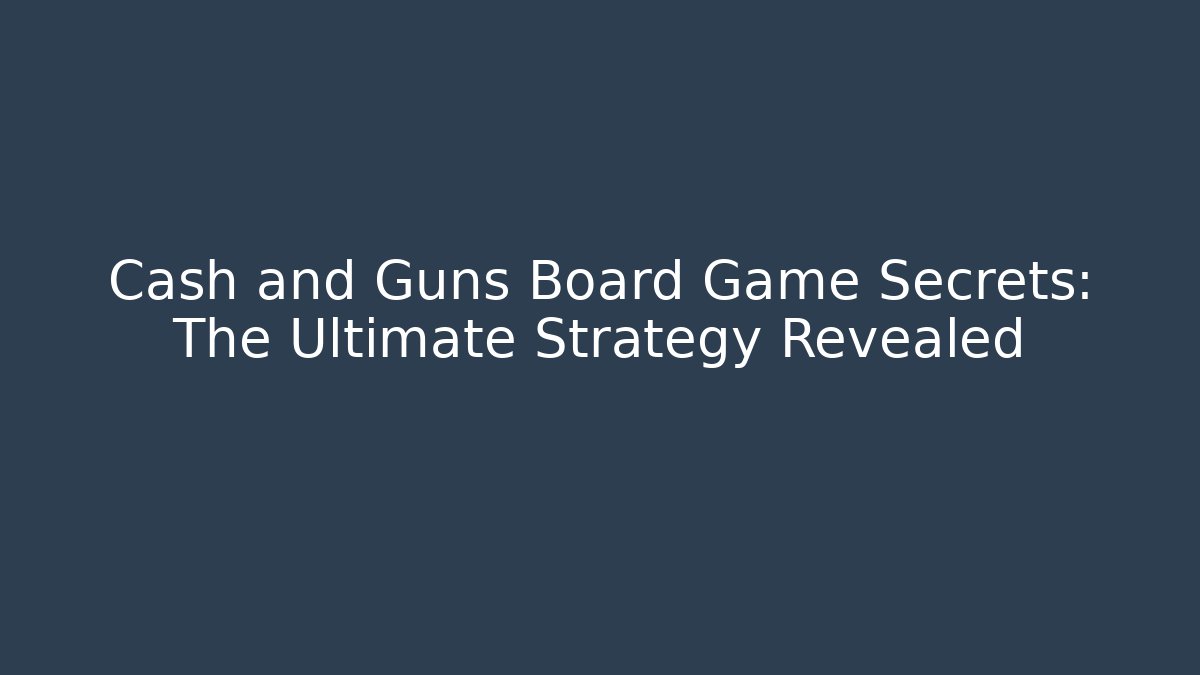 Cash and Guns Board Game Secrets: The Ultimate Strategy Revealed