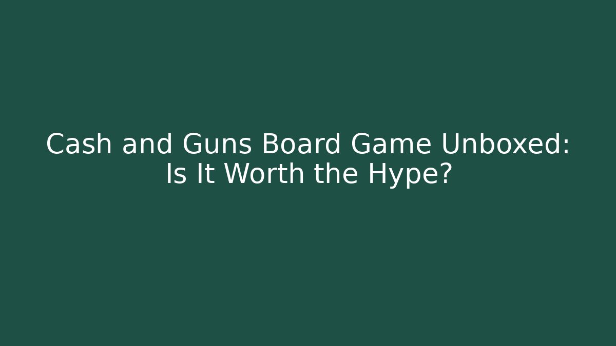 Cash and Guns Board Game Unboxed: Is It Worth the Hype?