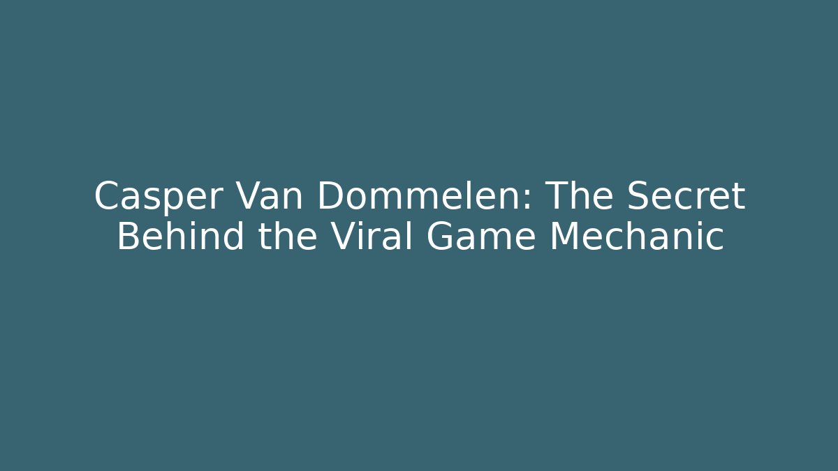 Casper Van Dommelen: The Secret Behind the Viral Game Mechanic