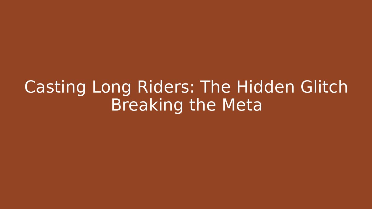 Casting Long Riders: The Hidden Glitch Breaking the Meta