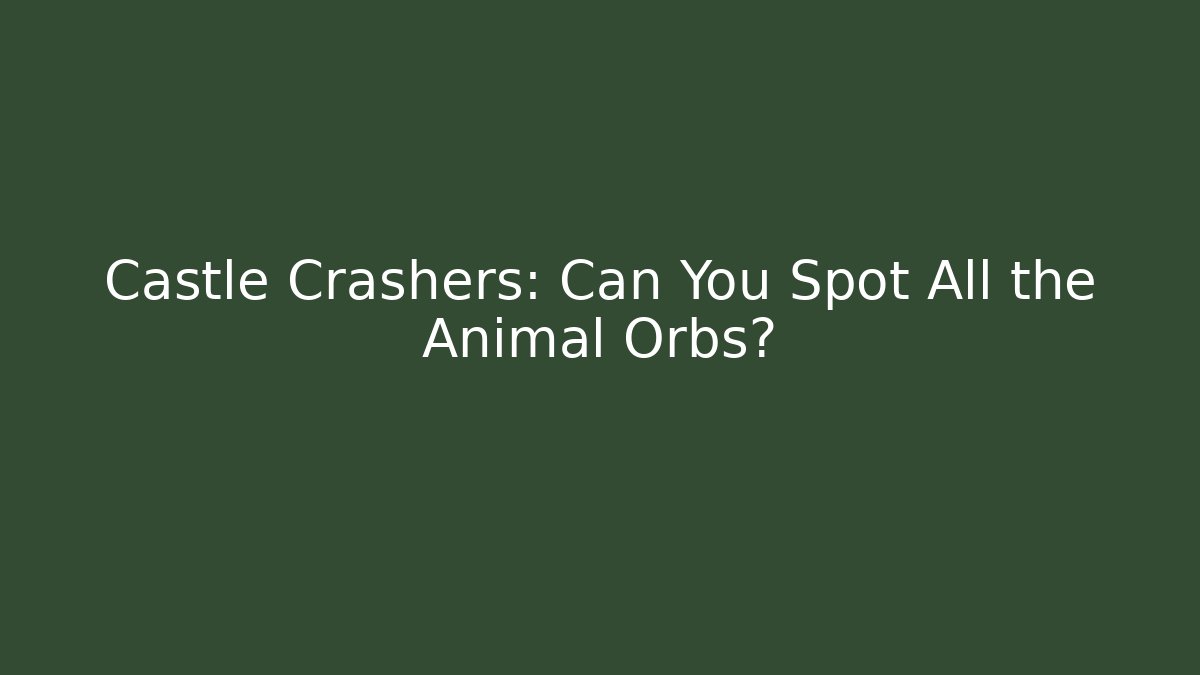Castle Crashers: Can You Spot All the Animal Orbs?