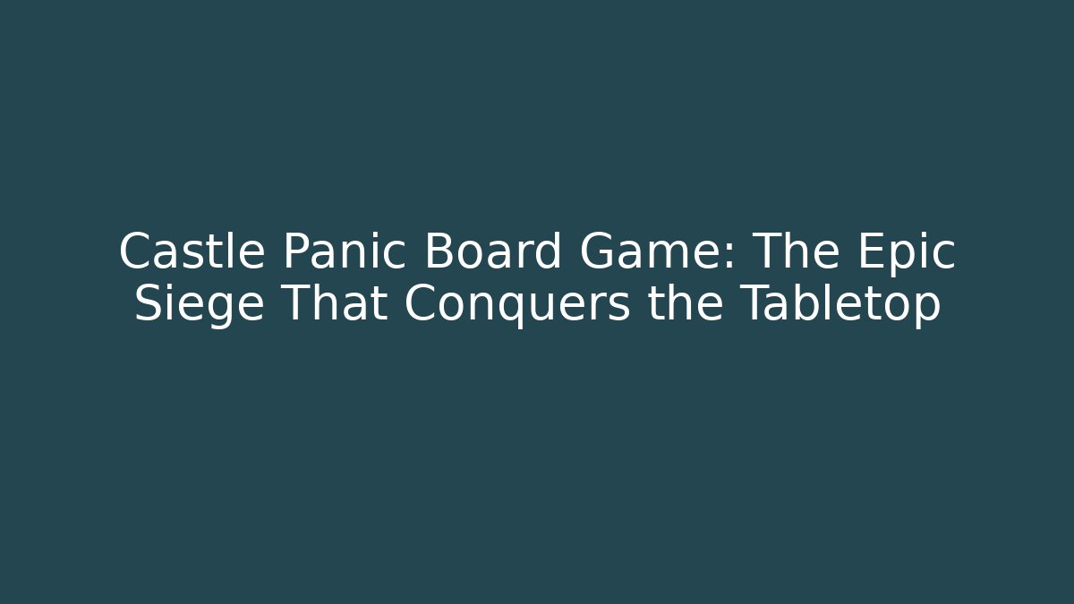 Castle Panic Board Game: The Epic Siege That Conquers the Tabletop