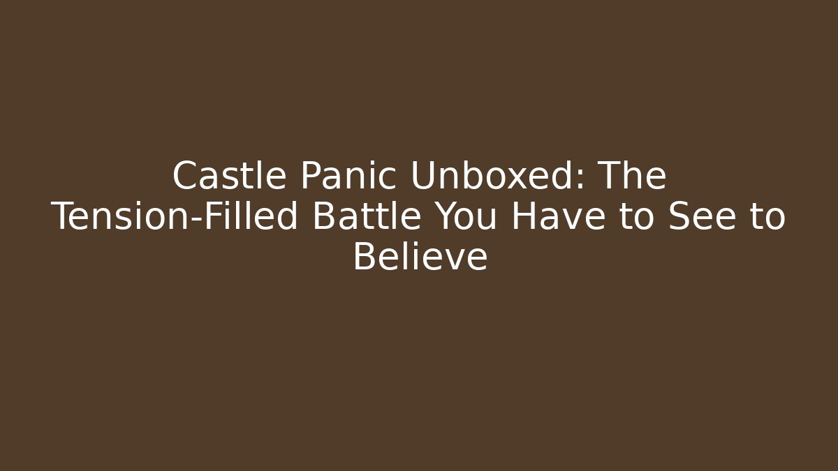 Castle Panic Unboxed: The Tension-Filled Battle You Have to See to Believe