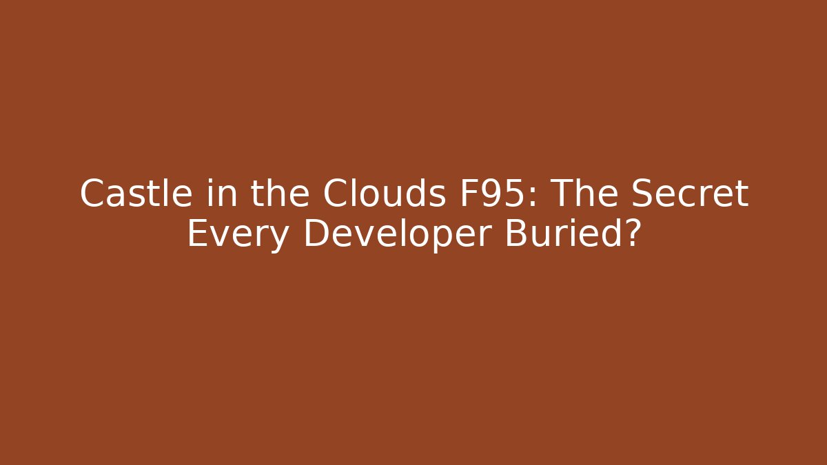 Castle in the Clouds F95: The Secret Every Developer Buried?