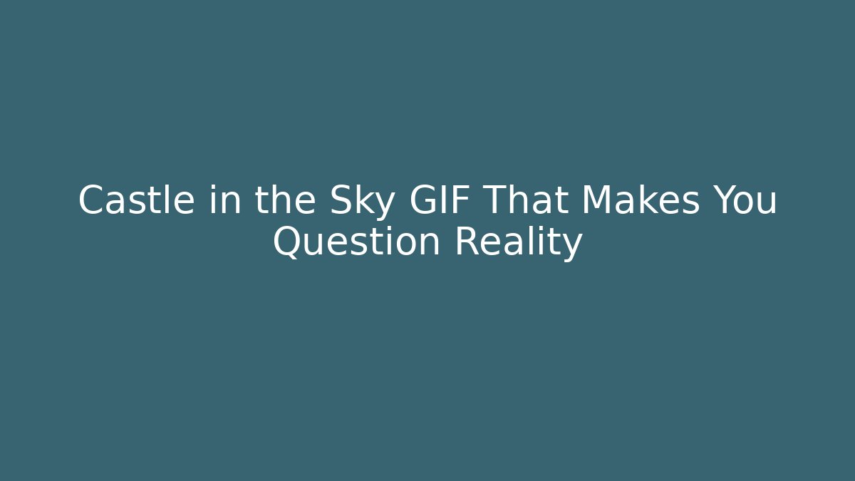 Castle in the Sky GIF That Makes You Question Reality