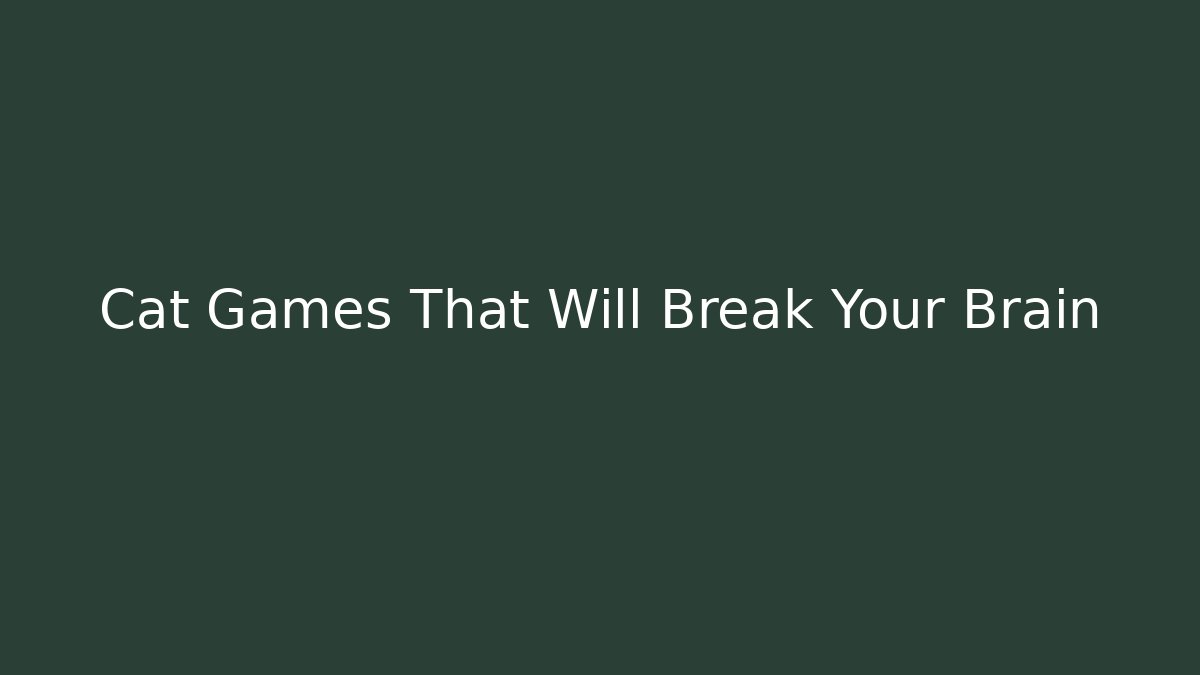 Cat Games That Will Break Your Brain