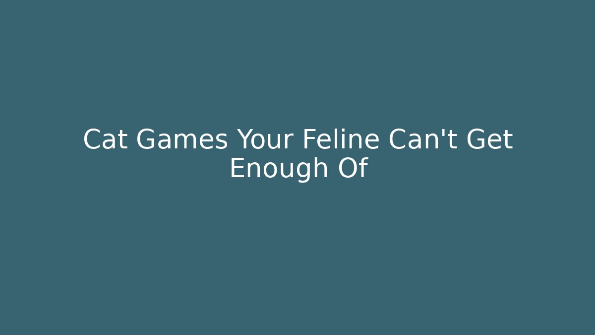 Cat Games Your Feline Can't Get Enough Of