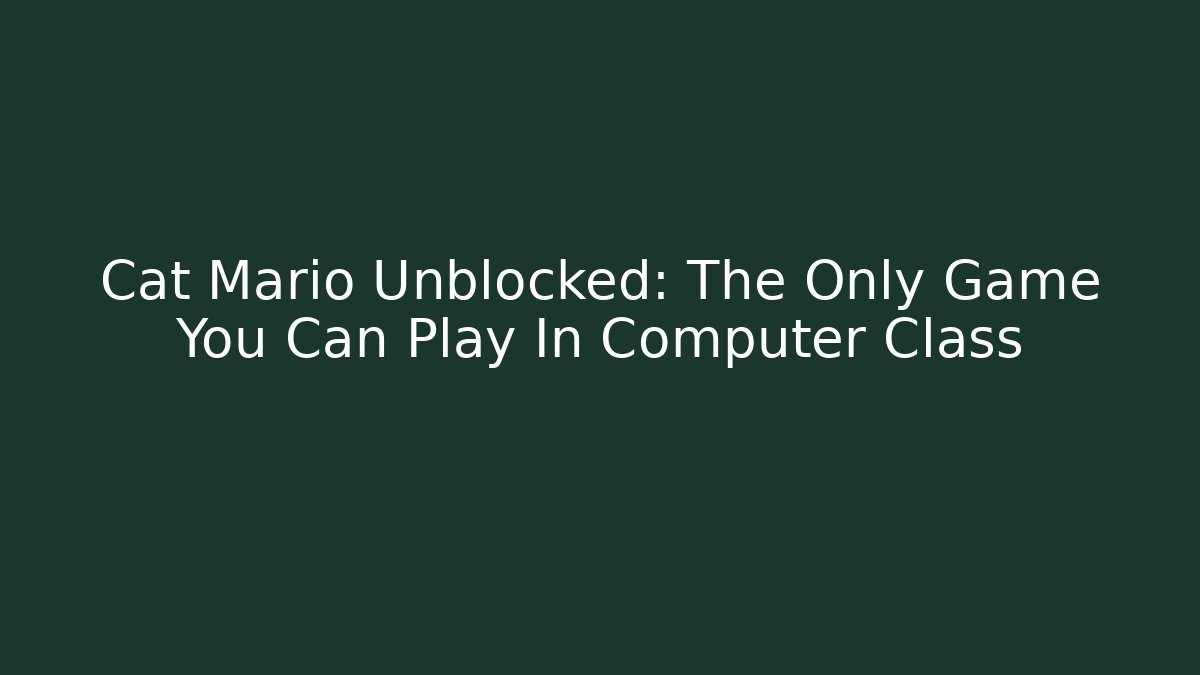 Cat Mario Unblocked: The Only Game You Can Play In Computer Class