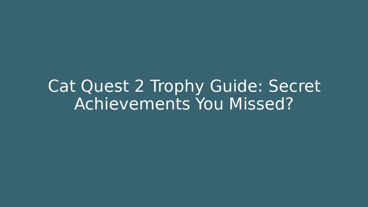 Cat Quest 2 Trophy Guide: Secret Achievements You Missed?
