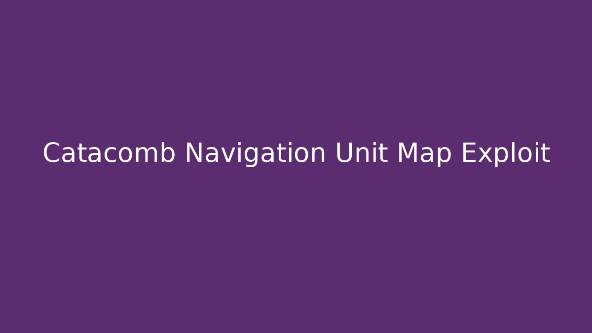 Catacomb Navigation Unit Map Exploit