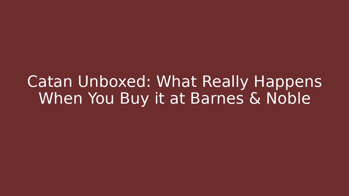 Catan Unboxed: What Really Happens When You Buy it at Barnes & Noble