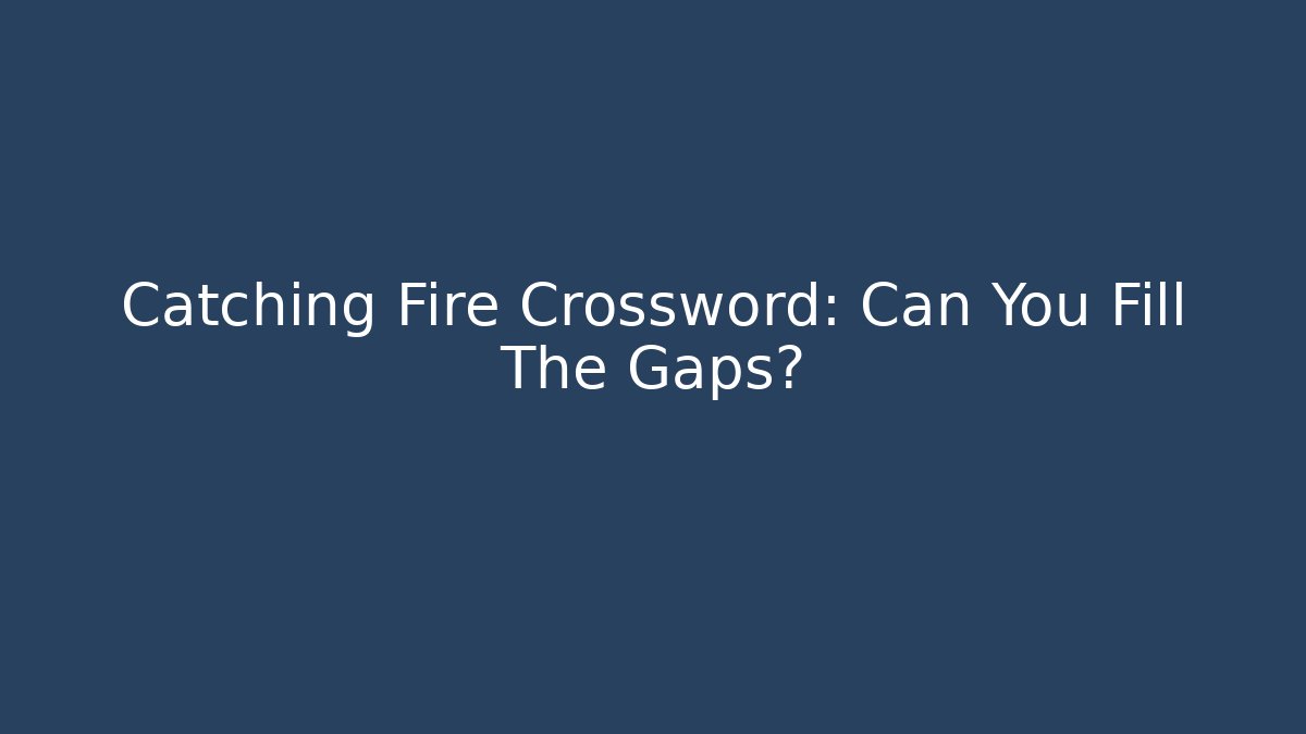 Catching Fire Crossword: Can You Fill The Gaps?