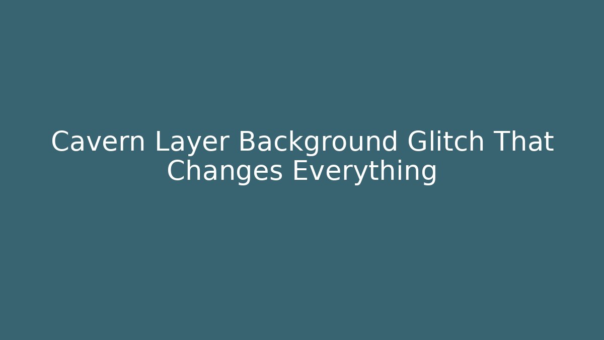 Cavern Layer Background Glitch That Changes Everything