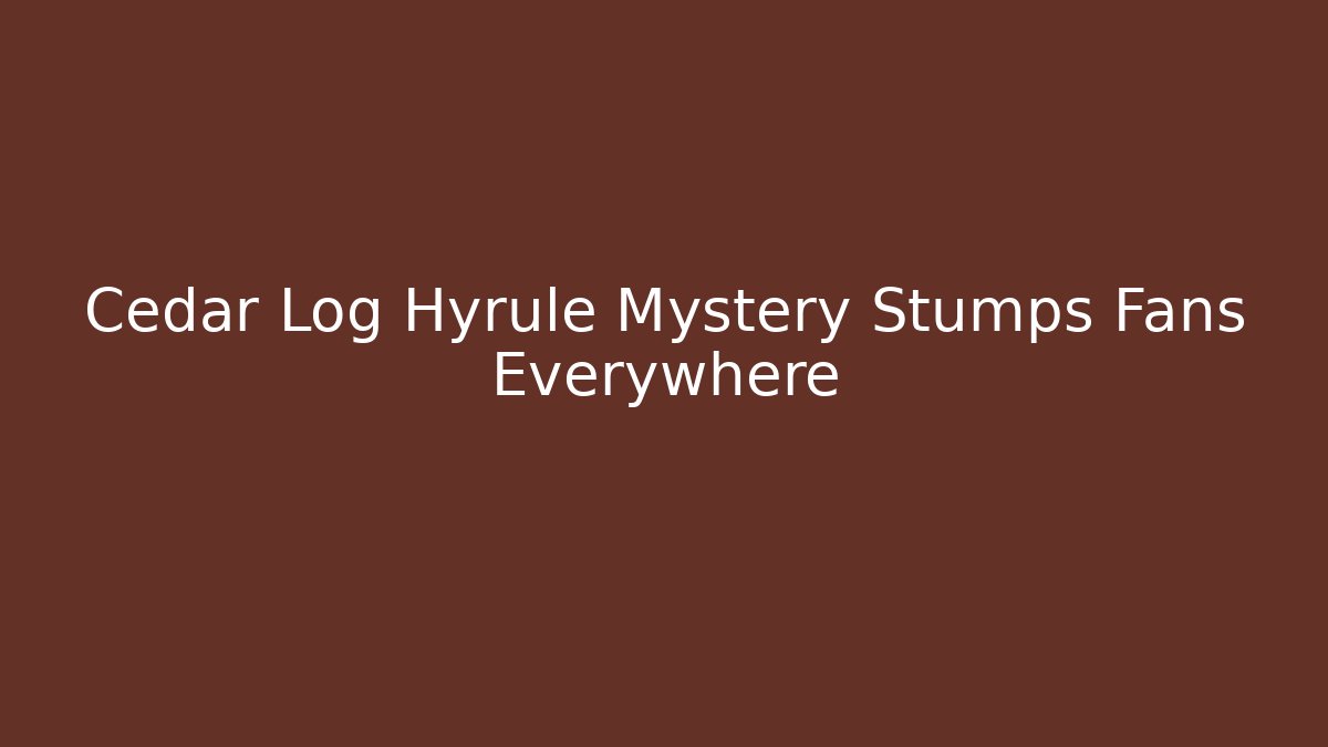 Cedar Log Hyrule Mystery Stumps Fans Everywhere