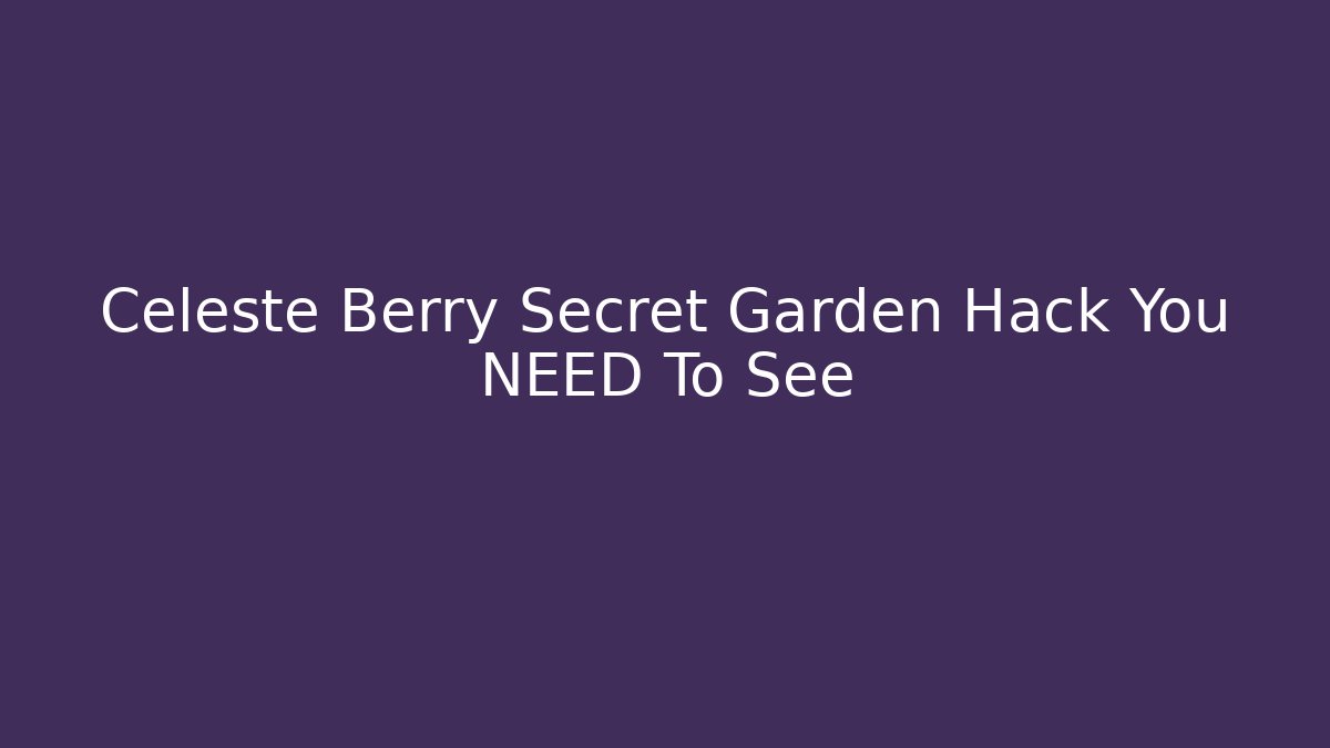 Celeste Berry Secret Garden Hack You NEED To See