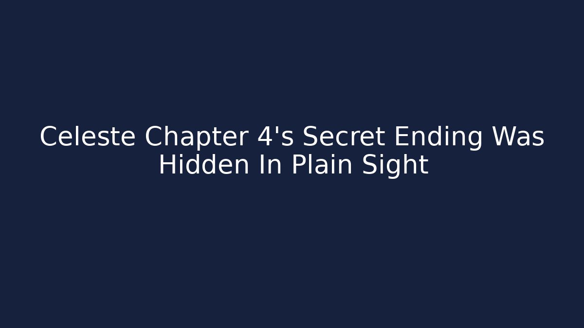 Celeste Chapter 4’s Secret Ending Was Hidden In Plain Sight