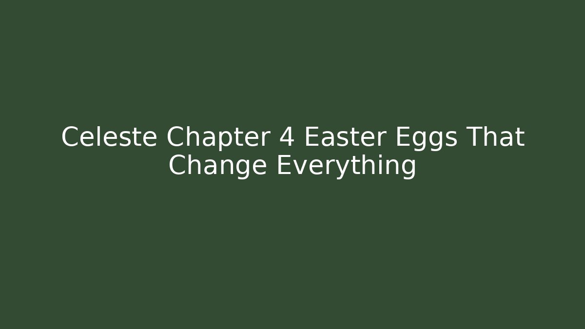 Celeste Chapter 4 Easter Eggs That Change Everything