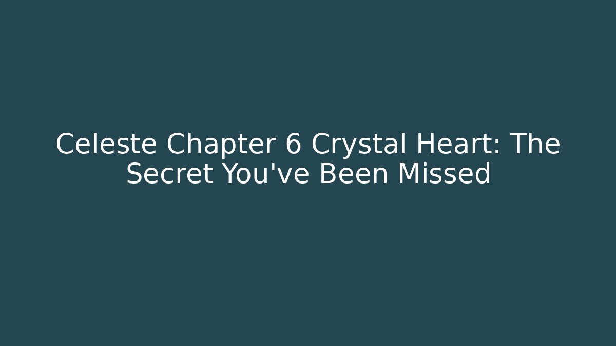 Celeste Chapter 6 Crystal Heart: The Secret You've Been Missed