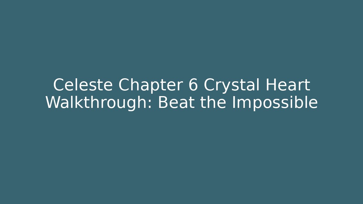 Celeste Chapter 6 Crystal Heart Walkthrough: Beat the Impossible - Boomer Naturals