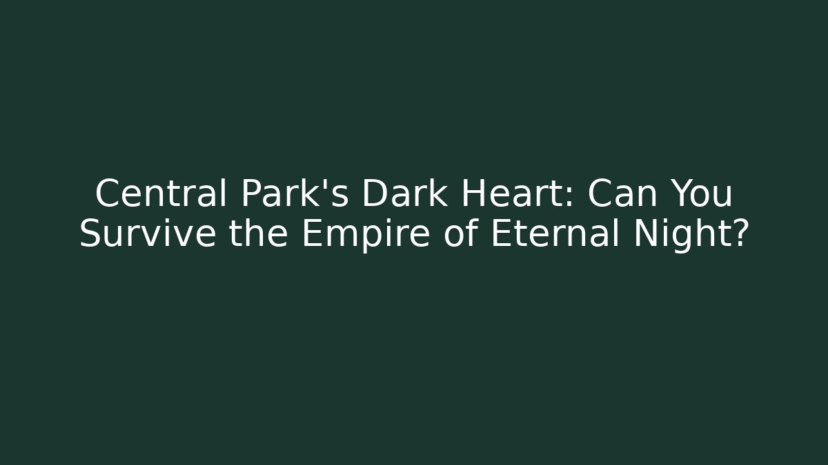 Central Park's Dark Heart: Can You Survive the Empire of Eternal Night? - Boomer Naturals