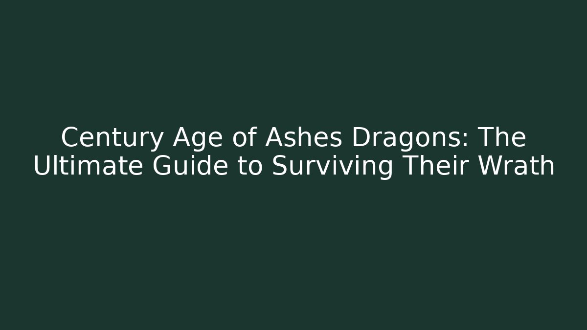 Century Age of Ashes Dragons: The Ultimate Guide to Surviving Their Wrath