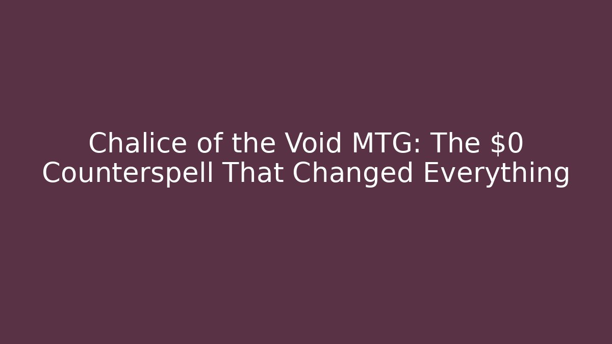 Chalice of the Void MTG: The $0 Counterspell That Changed Everything