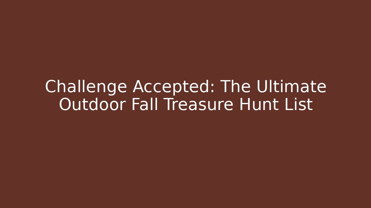 Challenge Accepted: The Ultimate Outdoor Fall Treasure Hunt List - Boomer Naturals