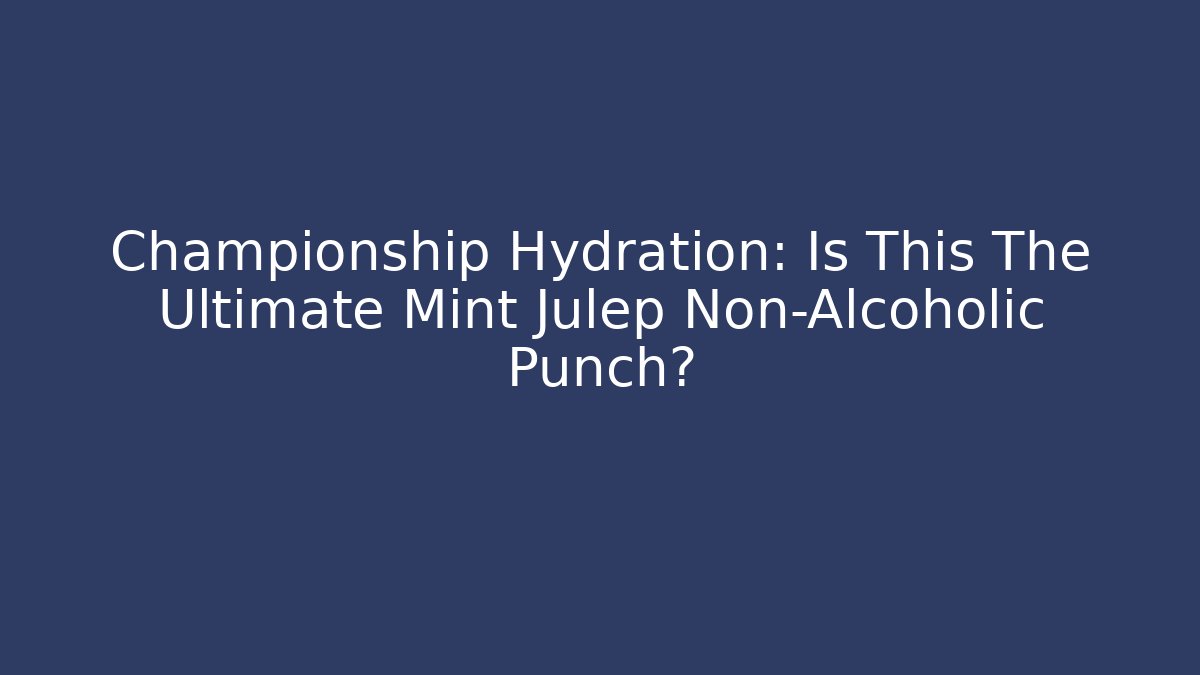 Championship Hydration: Is This The Ultimate Mint Julep Non-Alcoholic Punch?