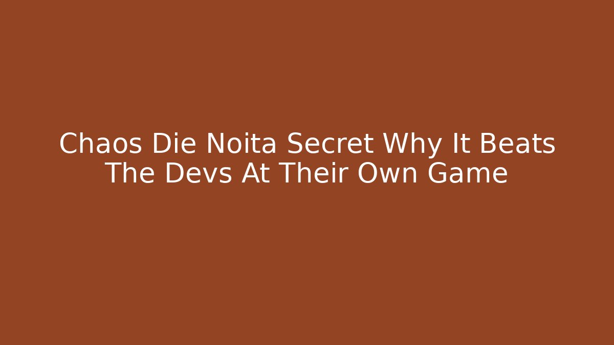 Chaos Die Noita Secret Why It Beats The Devs At Their Own Game