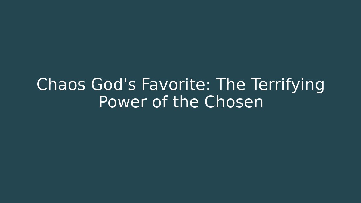 Chaos God's Favorite: The Terrifying Power of the Chosen