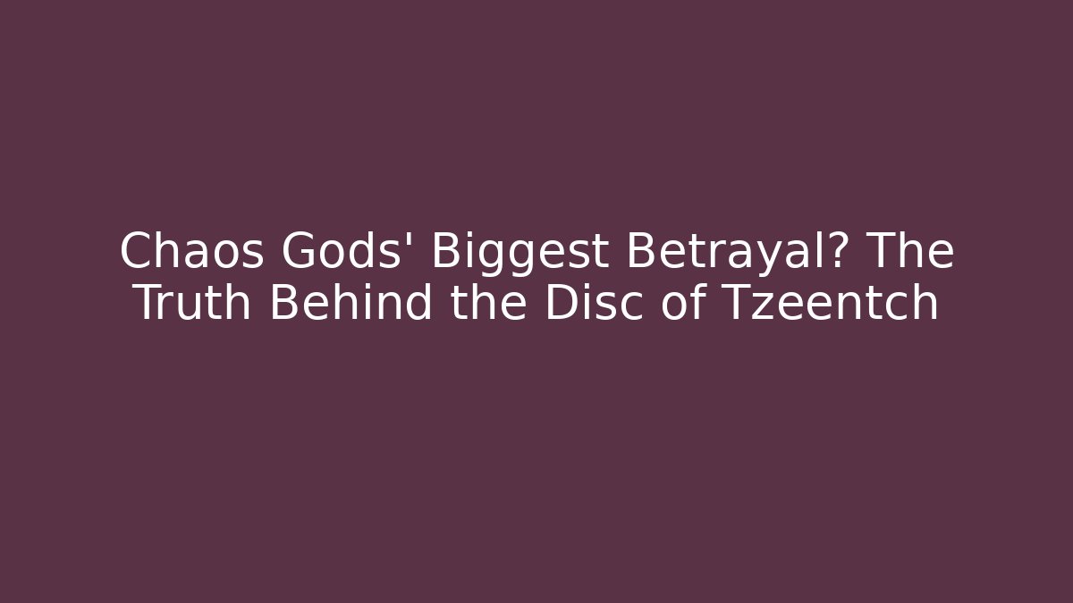 Chaos Gods' Biggest Betrayal? The Truth Behind the Disc of Tzeentch