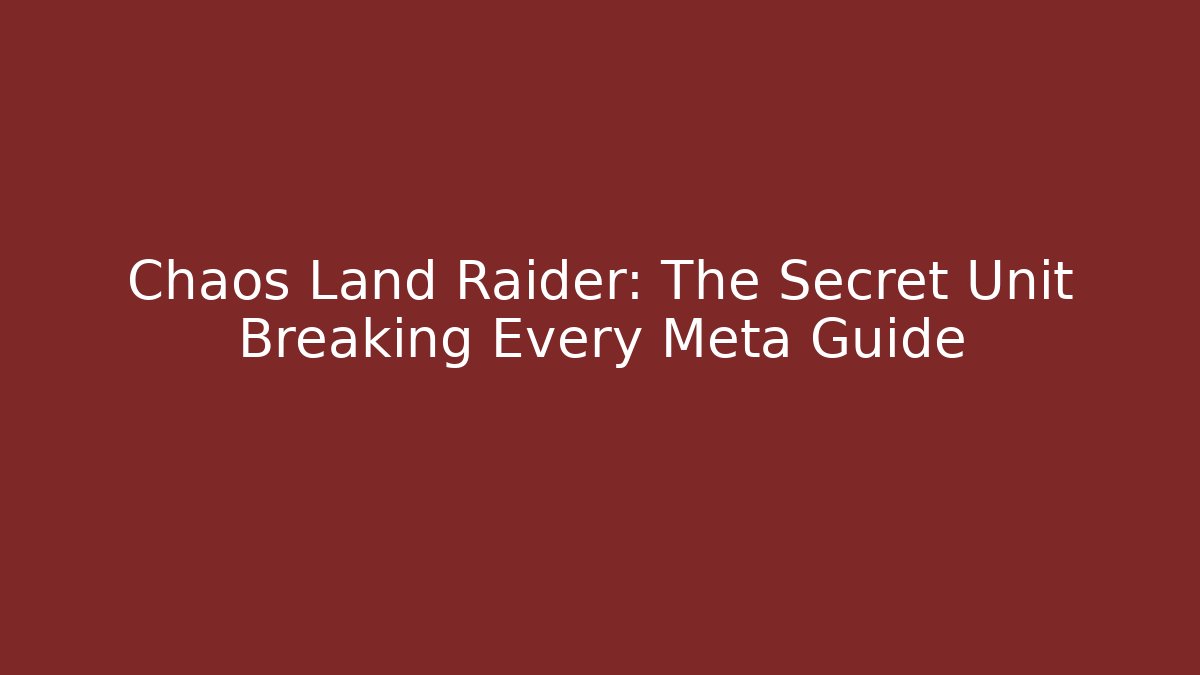Chaos Land Raider: The Secret Unit Breaking Every Meta Guide