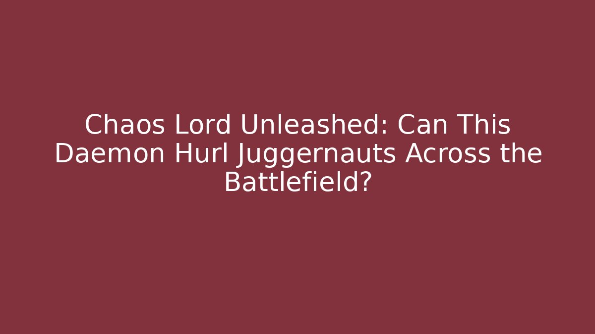 Chaos Lord Unleashed: Can This Daemon Hurl Juggernauts Across the Battlefield?