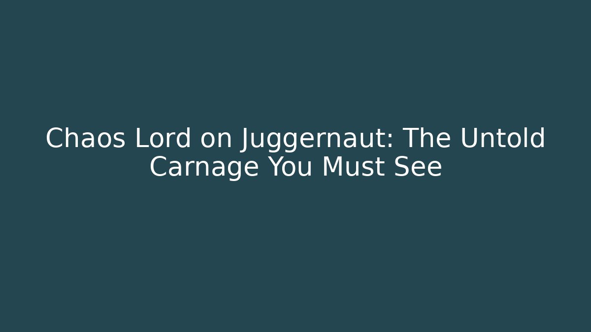 Chaos Lord on Juggernaut: The Untold Carnage You Must See - Boomer Naturals