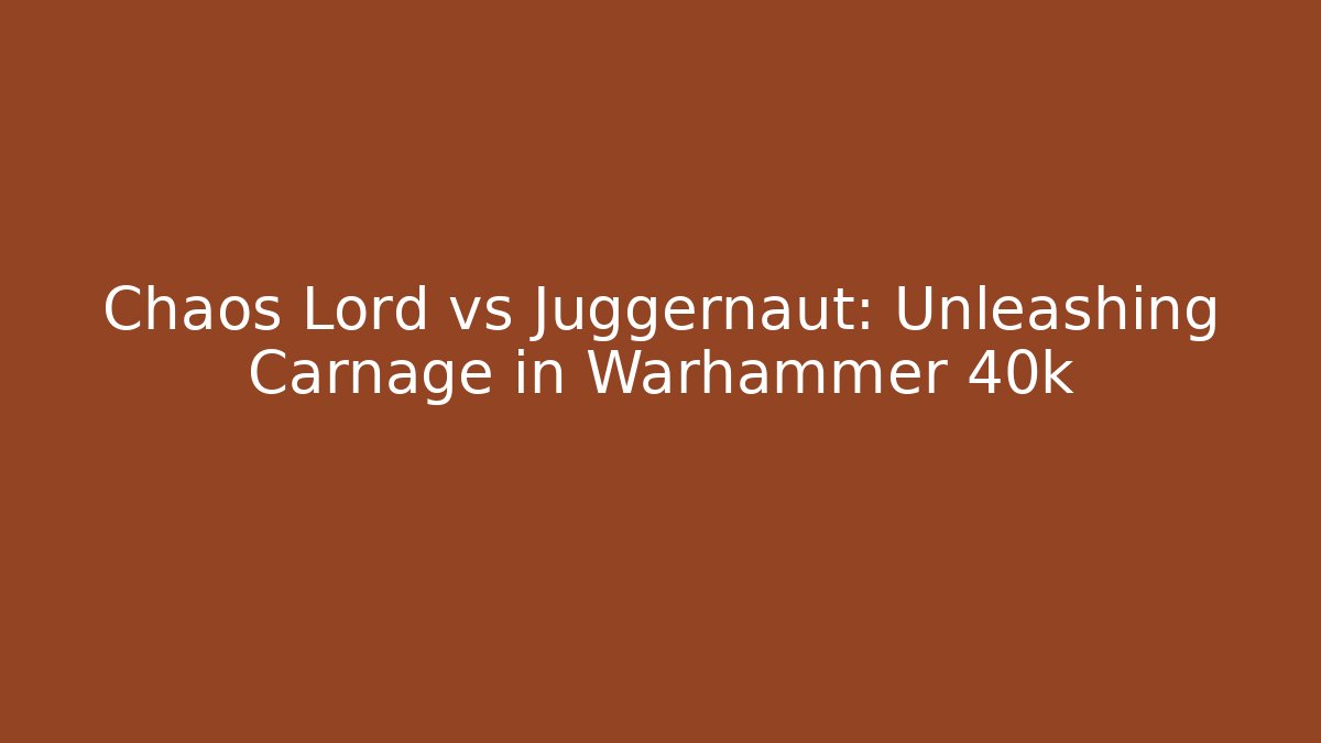 Chaos Lord vs Juggernaut: Unleashing Carnage in Warhammer 40k