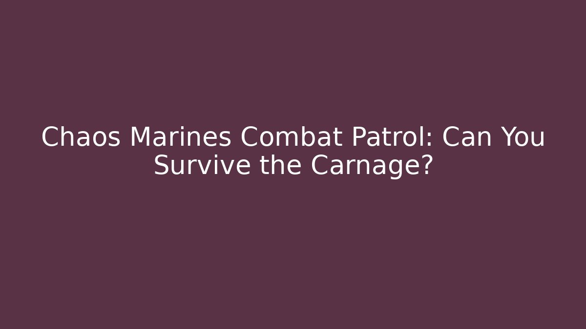 Chaos Marines Combat Patrol: Can You Survive the Carnage?