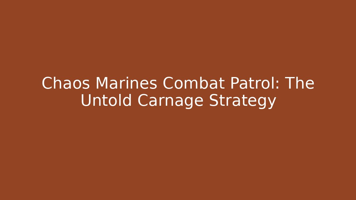 Chaos Marines Combat Patrol: The Untold Carnage Strategy