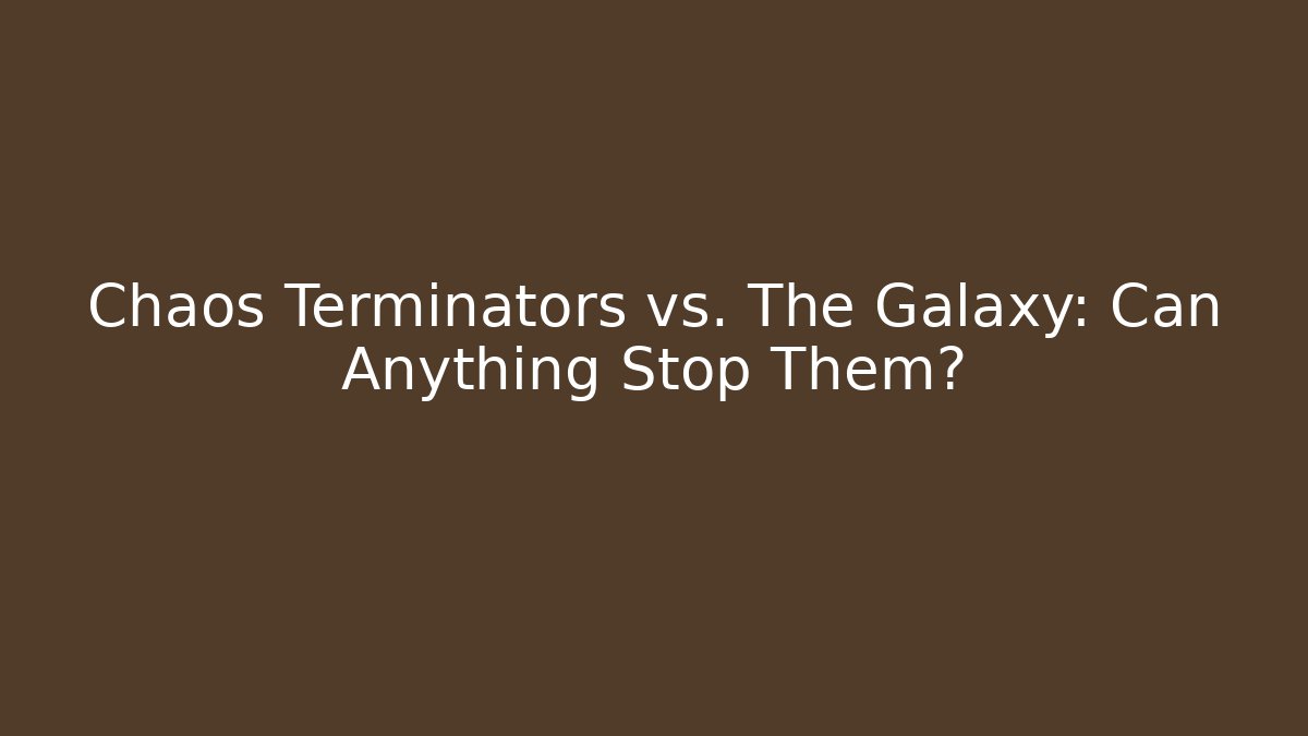 Chaos Terminators vs. The Galaxy: Can Anything Stop Them?