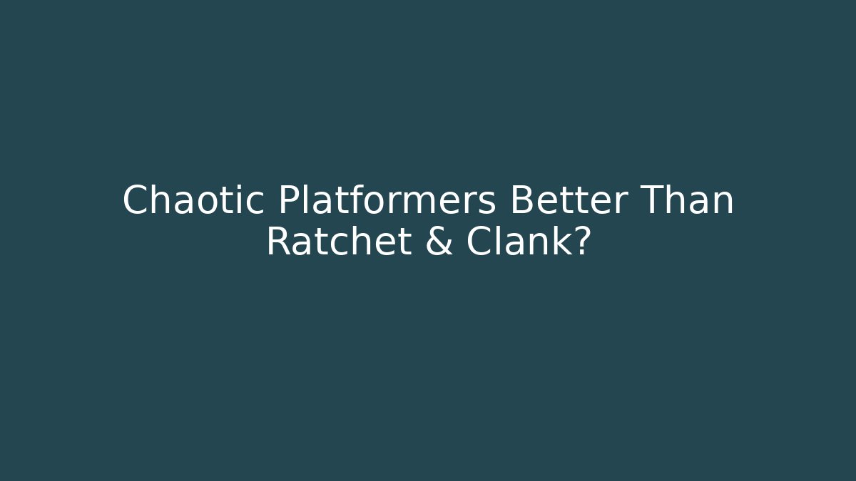 Chaotic Platformers Better Than Ratchet & Clank?