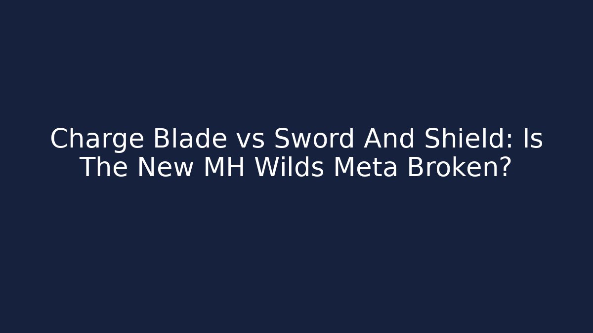 Charge Blade vs Sword And Shield: Is The New MH Wilds Meta Broken?