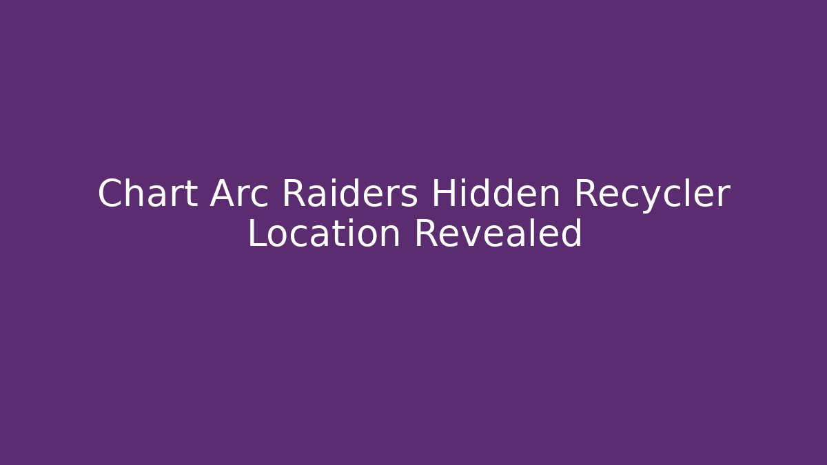 Chart Arc Raiders Hidden Recycler Location Revealed