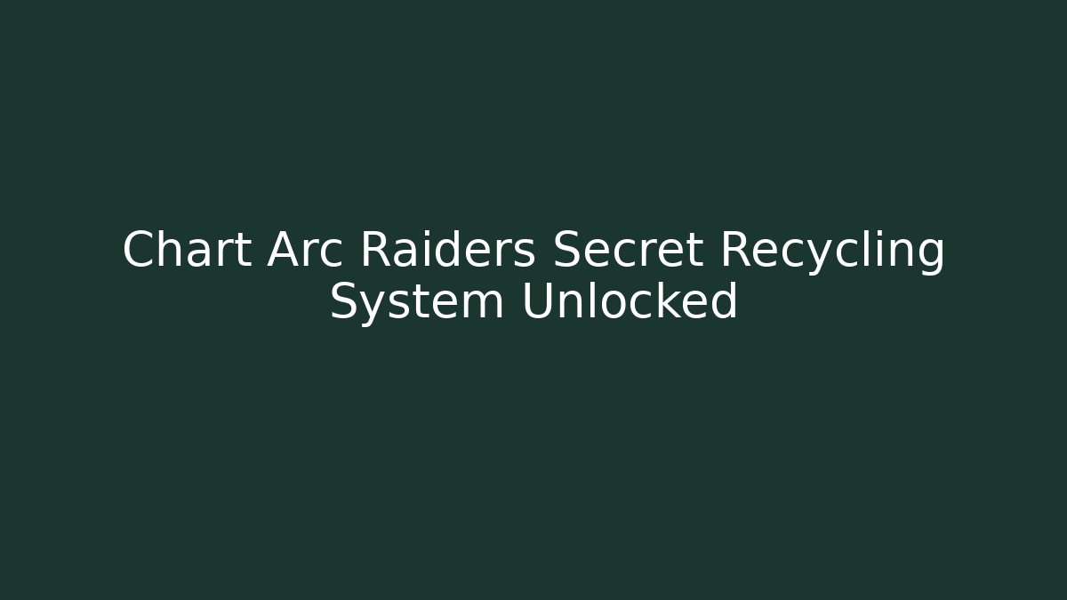 Chart Arc Raiders Secret Recycling System Unlocked