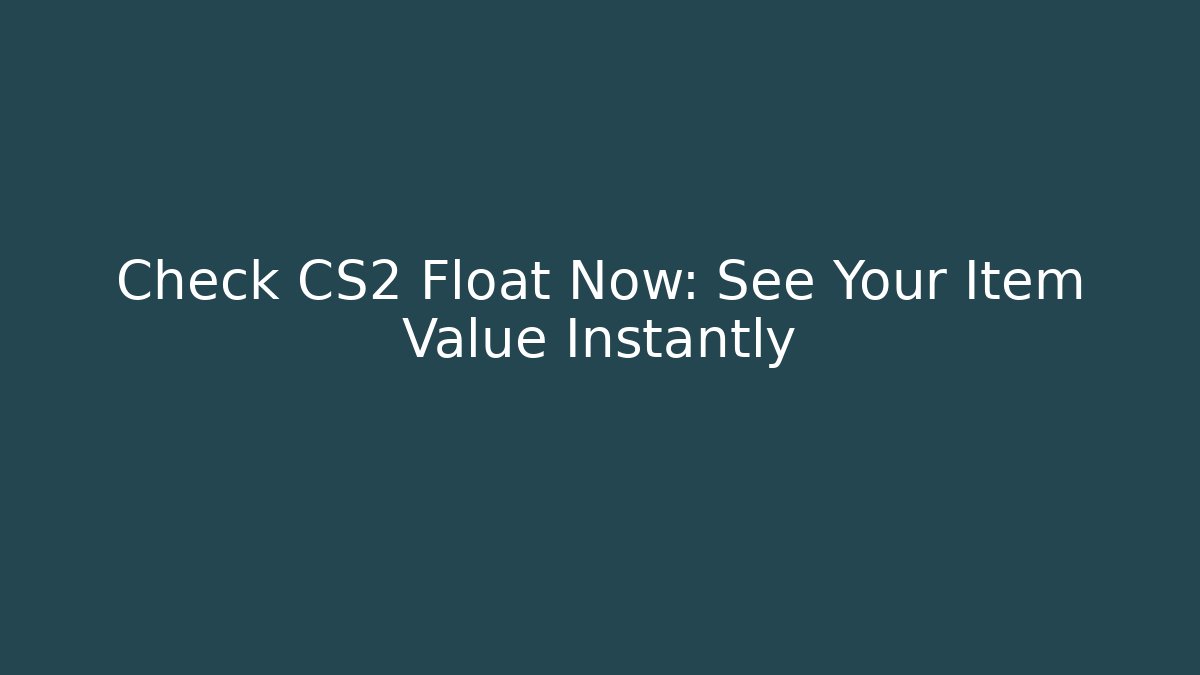 Check CS2 Float Now: See Your Item Value Instantly