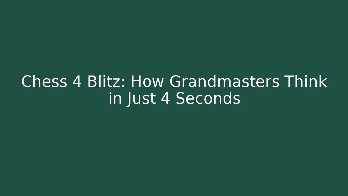 Chess 4 Blitz: How Grandmasters Think in Just 4 Seconds