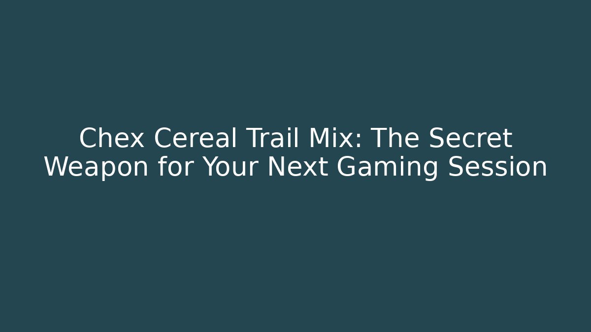 Chex Cereal Trail Mix: The Secret Weapon for Your Next Gaming Session - Boomer Naturals