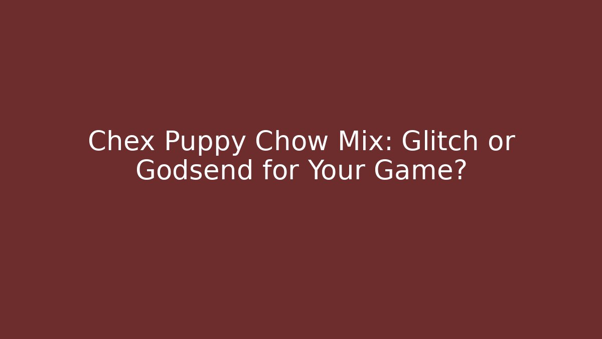 Chex Puppy Chow Mix: Glitch or Godsend for Your Game?