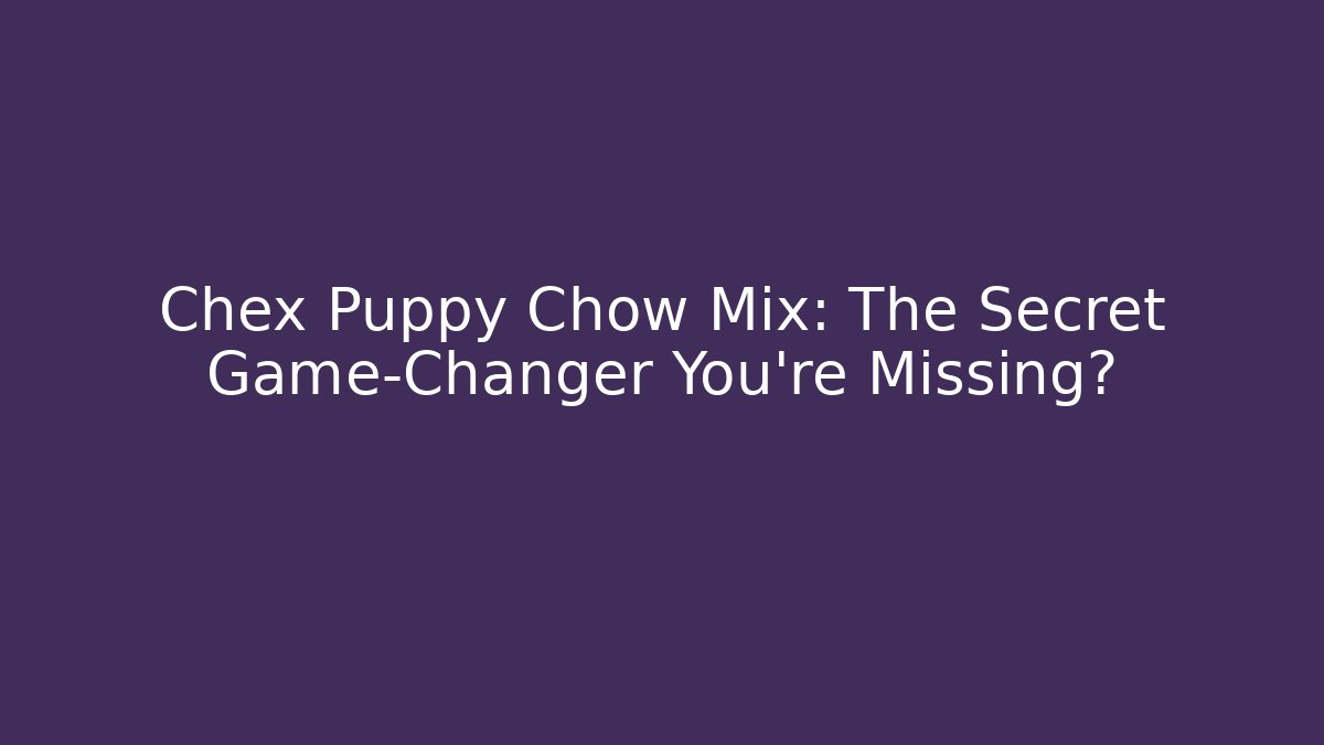 Chex Puppy Chow Mix: The Secret Game-Changer You’re Missing?
