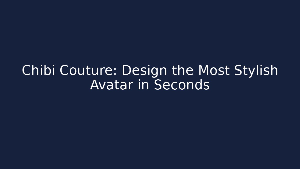 Chibi Couture: Design the Most Stylish Avatar in Seconds