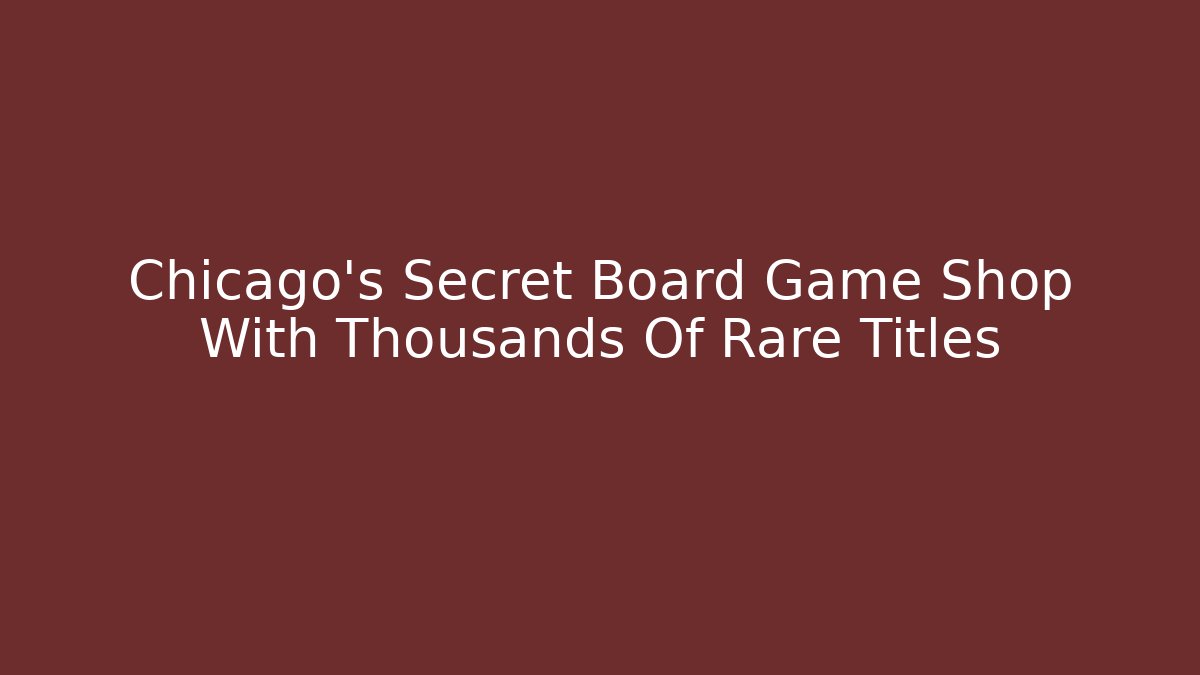 Chicago's Secret Board Game Shop With Thousands Of Rare Titles - Boomer Naturals