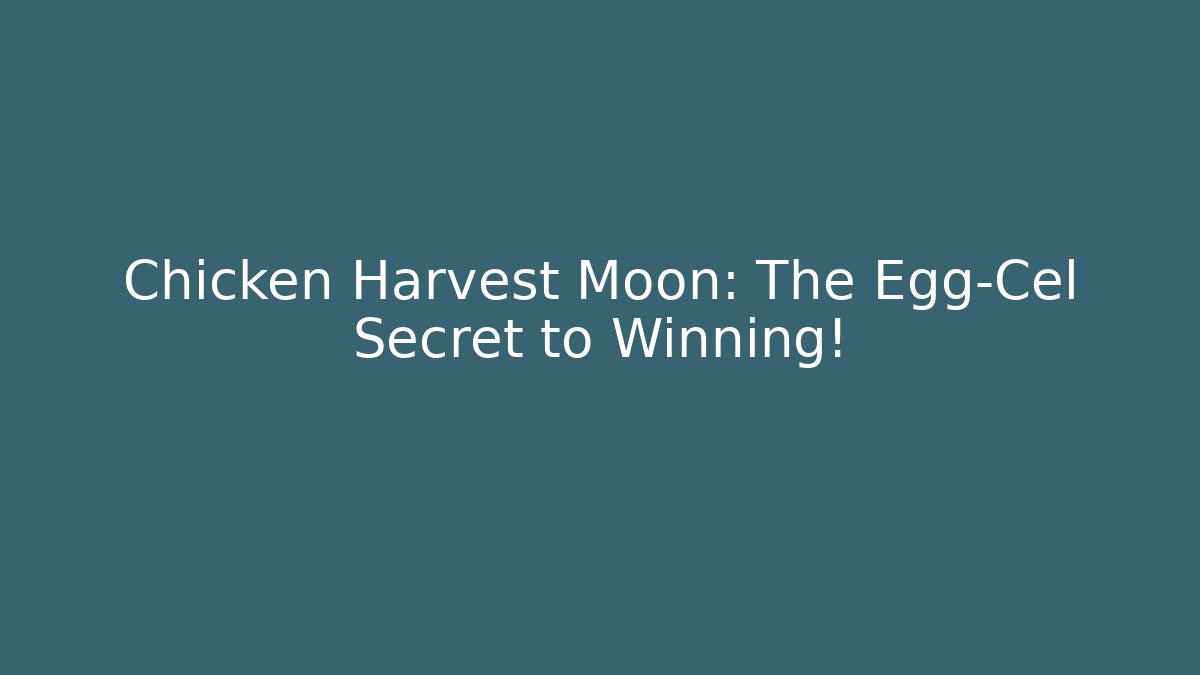 Chicken Harvest Moon: The Egg-Cel Secret to Winning!